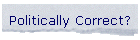 Politically Correct?