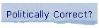Politically Correct?